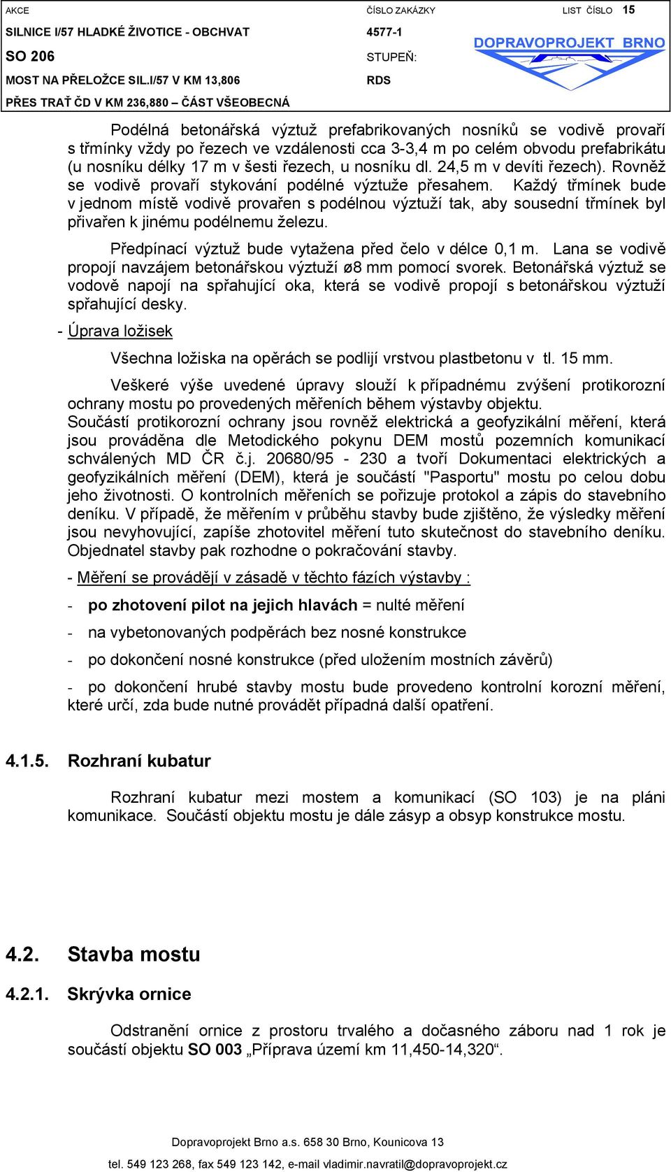obvodu prefabrikátu (u nosníku délky 17 m v šesti řezech, u nosníku dl. 24,5 m v devíti řezech). Rovněž se vodivě provaří stykování podélné výztuže přesahem.