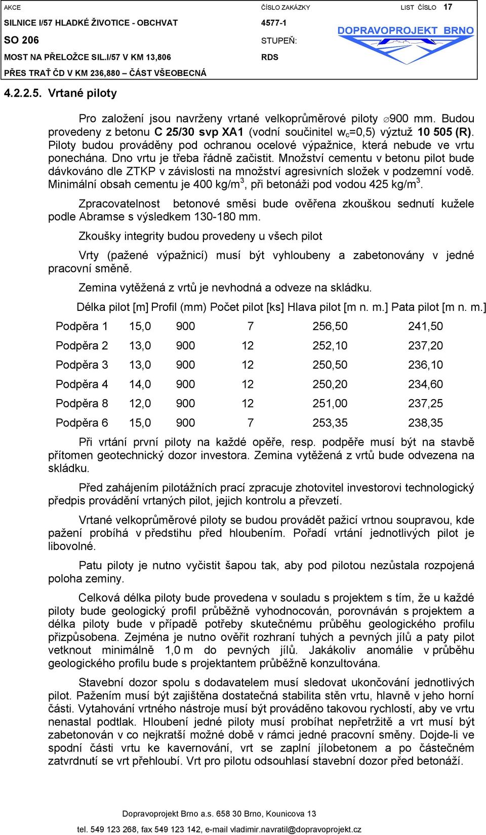 Dno vrtu je třeba řádně začistit. Množství cementu v betonu pilot bude dávkováno dle ZTKP v závislosti na množství agresivních složek v podzemní vodě.