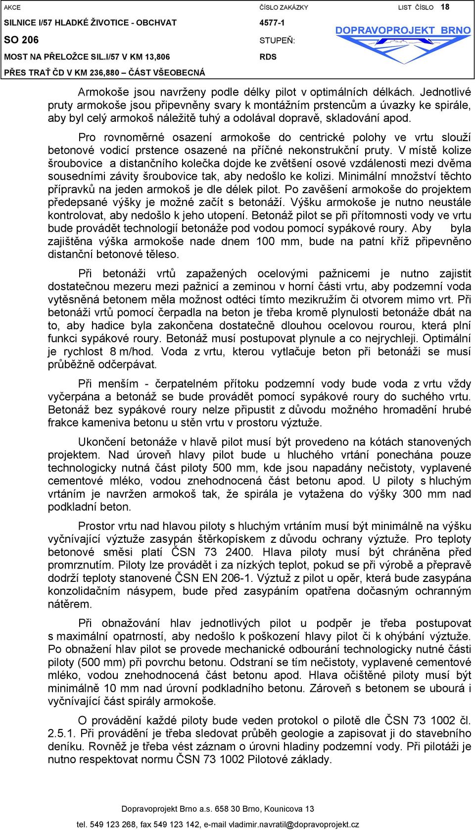 Jednotlivé pruty armokoše jsou připevněny svary k montážním prstencům a úvazky ke spirále, aby byl celý armokoš náležitě tuhý a odolával dopravě, skladování apod.
