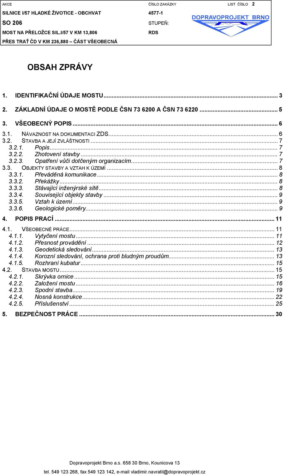 .. 7 3.2.2. Zhotovení stavby... 7 3.2.3. Opatření vůči dotčeným organizacím... 7 3.3. OBJEKTY STAVBY A VZTAH K ÚZEMÍ... 8 3.3.1. Převáděná komunikace... 8 3.3.2. Překážky... 8 3.3.3. Stávající inženýrské sítě.