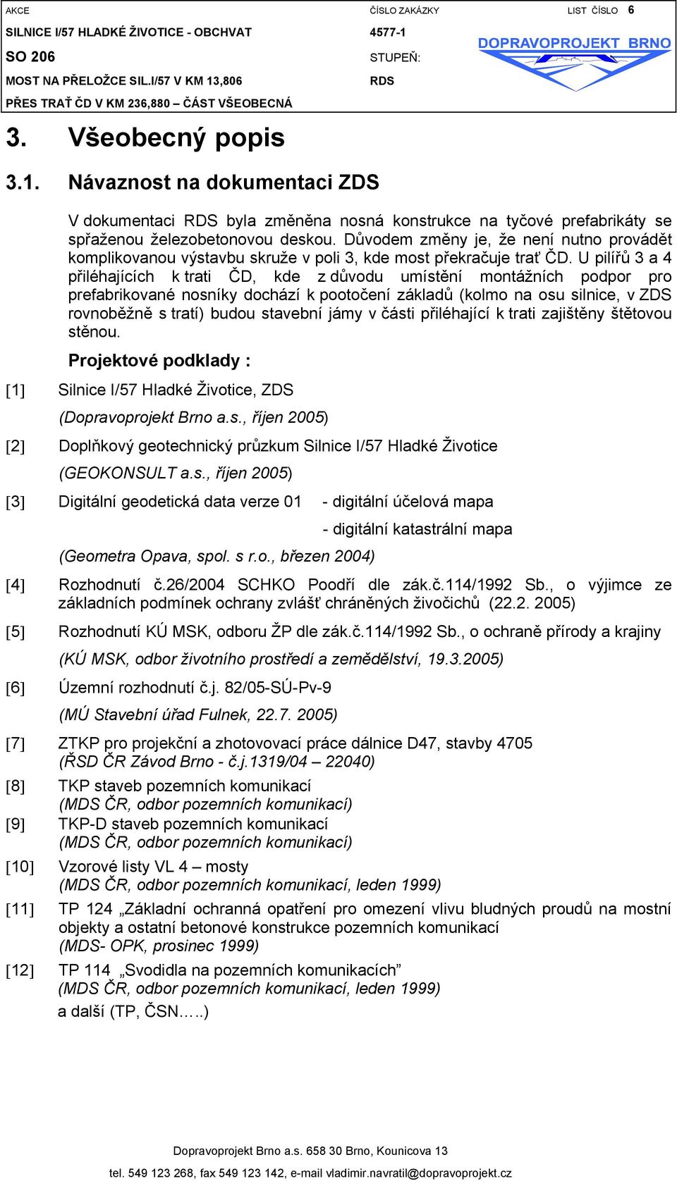 Důvodem změny je, že není nutno provádět komplikovanou výstavbu skruže v poli 3, kde most překračuje trať ČD.