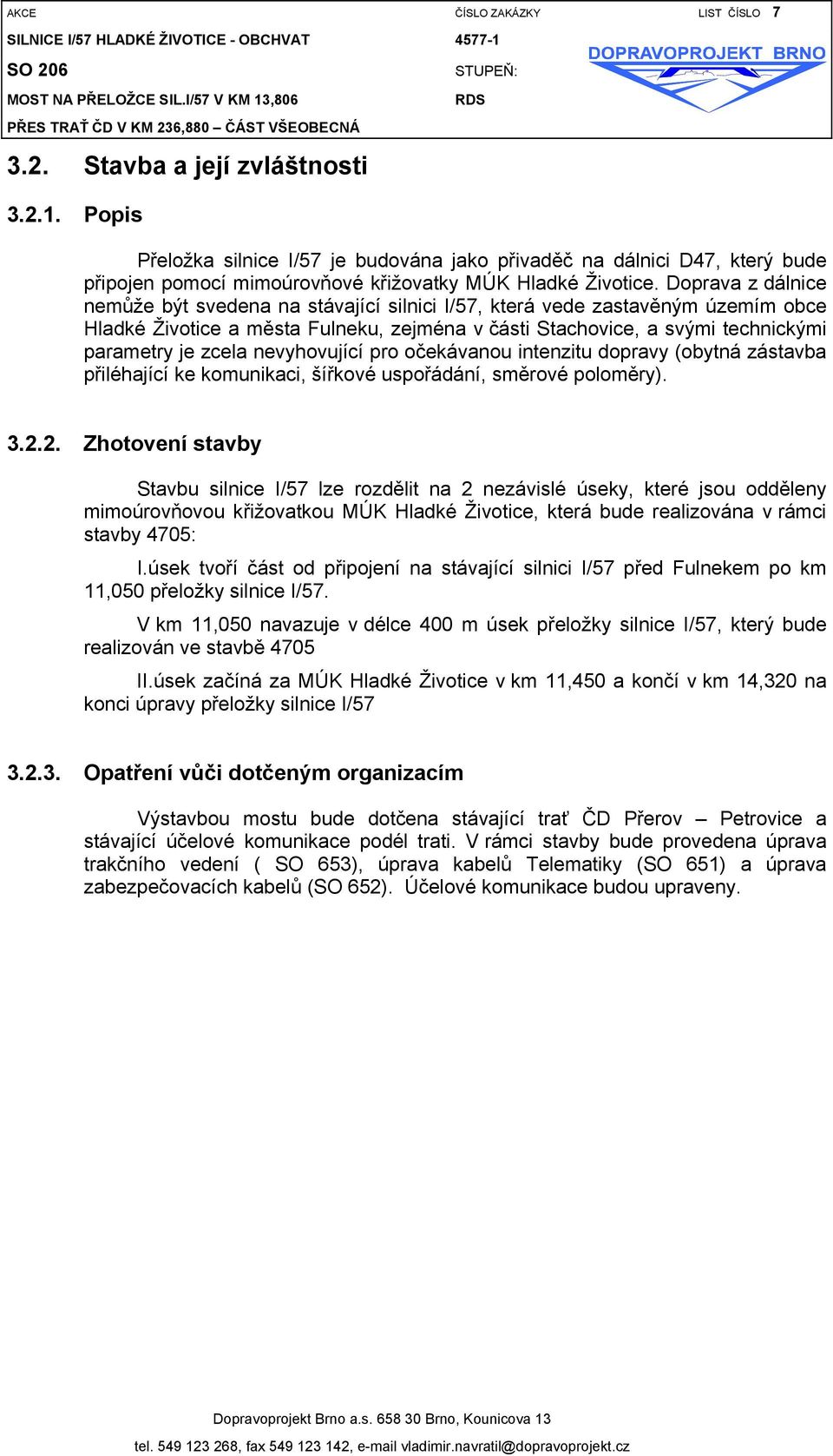 Doprava z dálnice nemůže být svedena na stávající silnici I/57, která vede zastavěným územím obce Hladké Životice a města Fulneku, zejména v části Stachovice, a svými technickými parametry je zcela