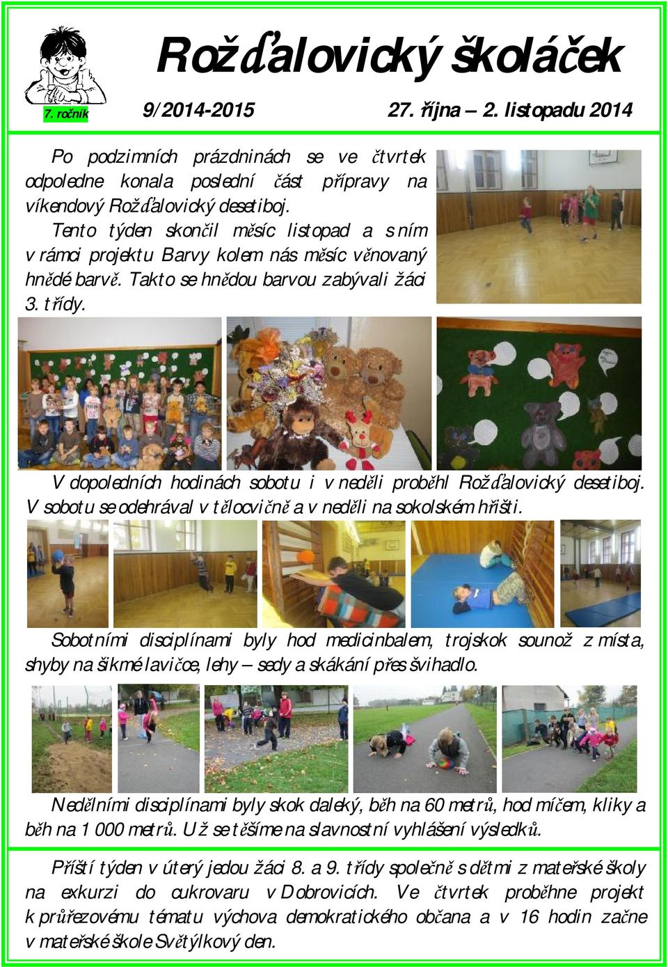 V dopoledních hodinách sobotu i v neděli proběhl Rožďalovický desetiboj. V sobotu se odehrával v tělocvičně a v neděli na sokolském hřišti.
