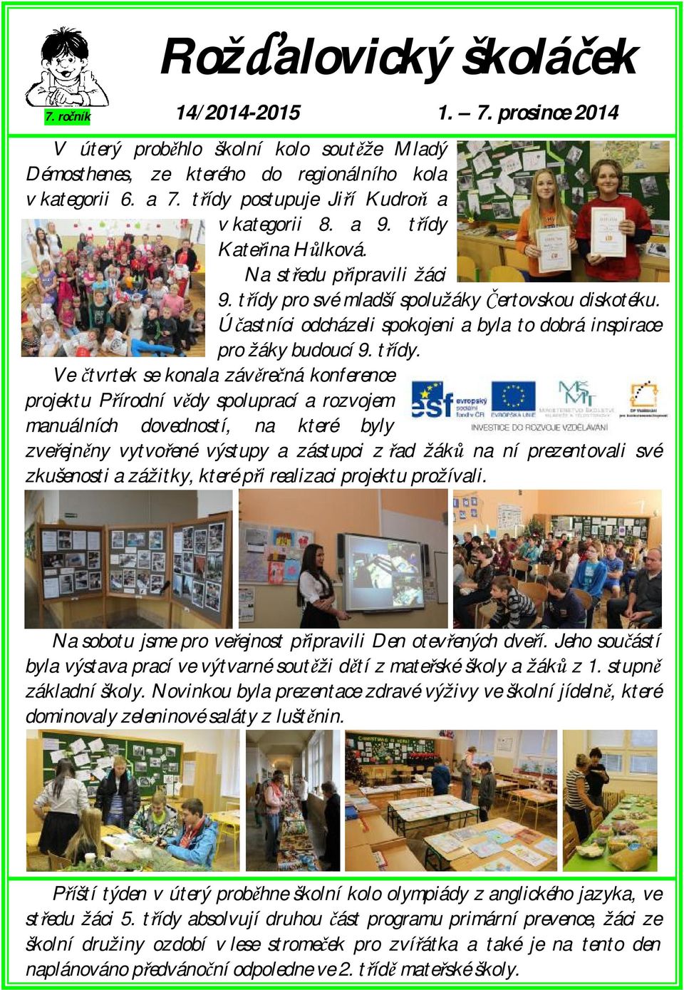 pro své mladší spolužáky Čertovskou diskotéku. Účastníci odcházeli spokojeni a byla to dobrá inspirace pro žáky budoucí 9. třídy.