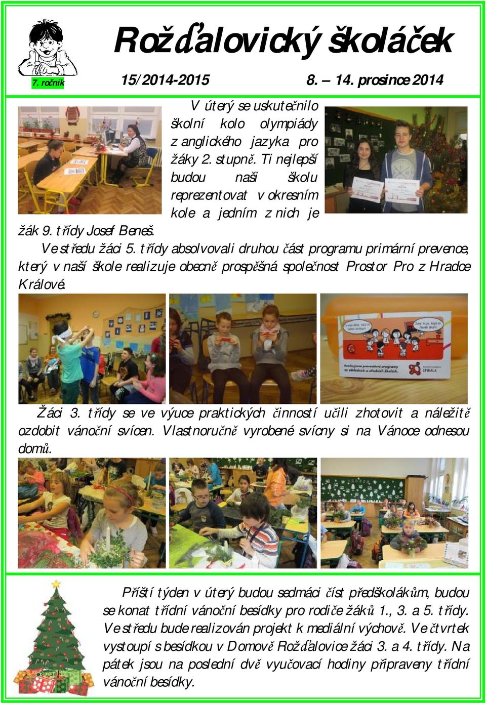 třídy absolvovali druhou část programu primární prevence, který v naší škole realizuje obecně prospěšná společnost Prostor Pro z Hradce Králové. Žáci 3.