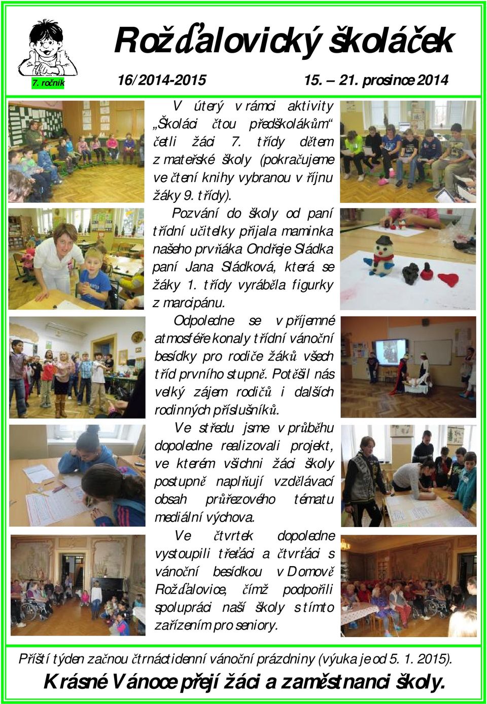 Odpoledne se v příjemné atmosféře konaly třídní vánoční besídky pro rodiče žáků všech tříd prvního stupně. Potěšil nás velký zájem rodičů i dalších rodinných příslušníků.
