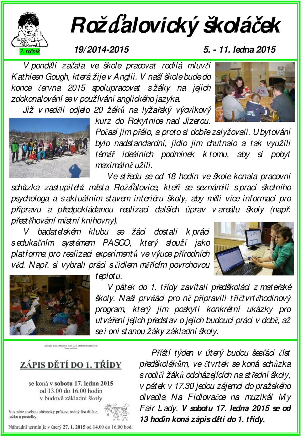 Počasí jim přálo, a proto si dobře zalyžovali. Ubytování bylo nadstandardní, jídlo jim chutnalo a tak využili téměř ideálních podmínek k tomu, aby si pobyt maximálně užili.