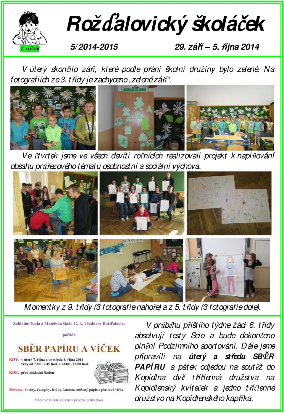 třídy (3 fotografie nahoře) a z 5. třídy (3 fotografie dole). V průběhu příštího týdne žáci 6. třídy absolvují testy Scio a bude dokončeno plnění Podzimního sportování.