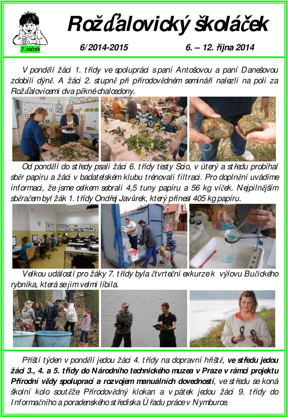 třídy testy Scio, v úterý a středu probíhal sběr papíru a žáci v badatelském klubu trénovali filtraci. Pro doplnění uvádíme informaci, že jsme celkem sebrali 4,5 tuny papíru a 56 kg víček.