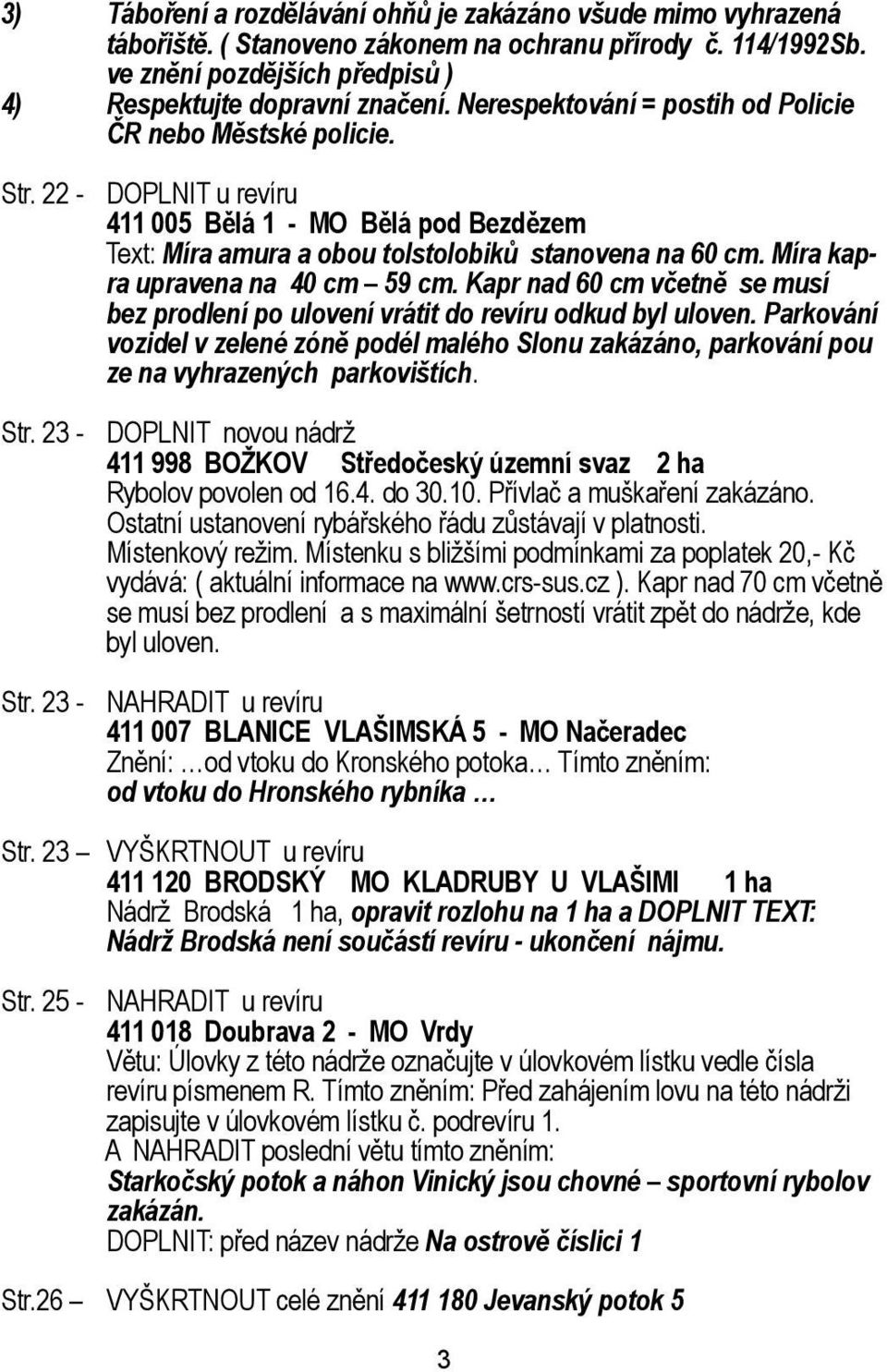 Míra kapra upravena na 40 cm 59 cm. Kapr nad 60 cm včetně se musí bez prodlení po ulovení vrátit do revíru odkud byl uloven.