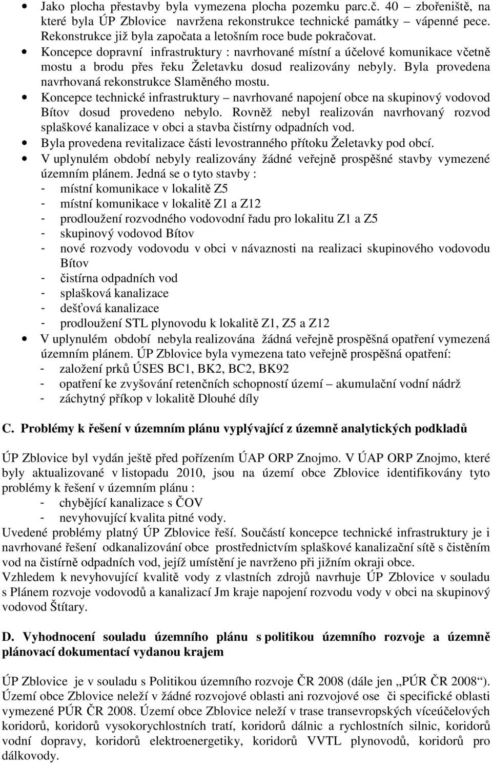 Koncepce dopravní infrastruktury : navrhované místní a účelové komunikace včetně mostu a brodu přes řeku Želetavku dosud realizovány nebyly. Byla provedena navrhovaná rekonstrukce Slaměného mostu.