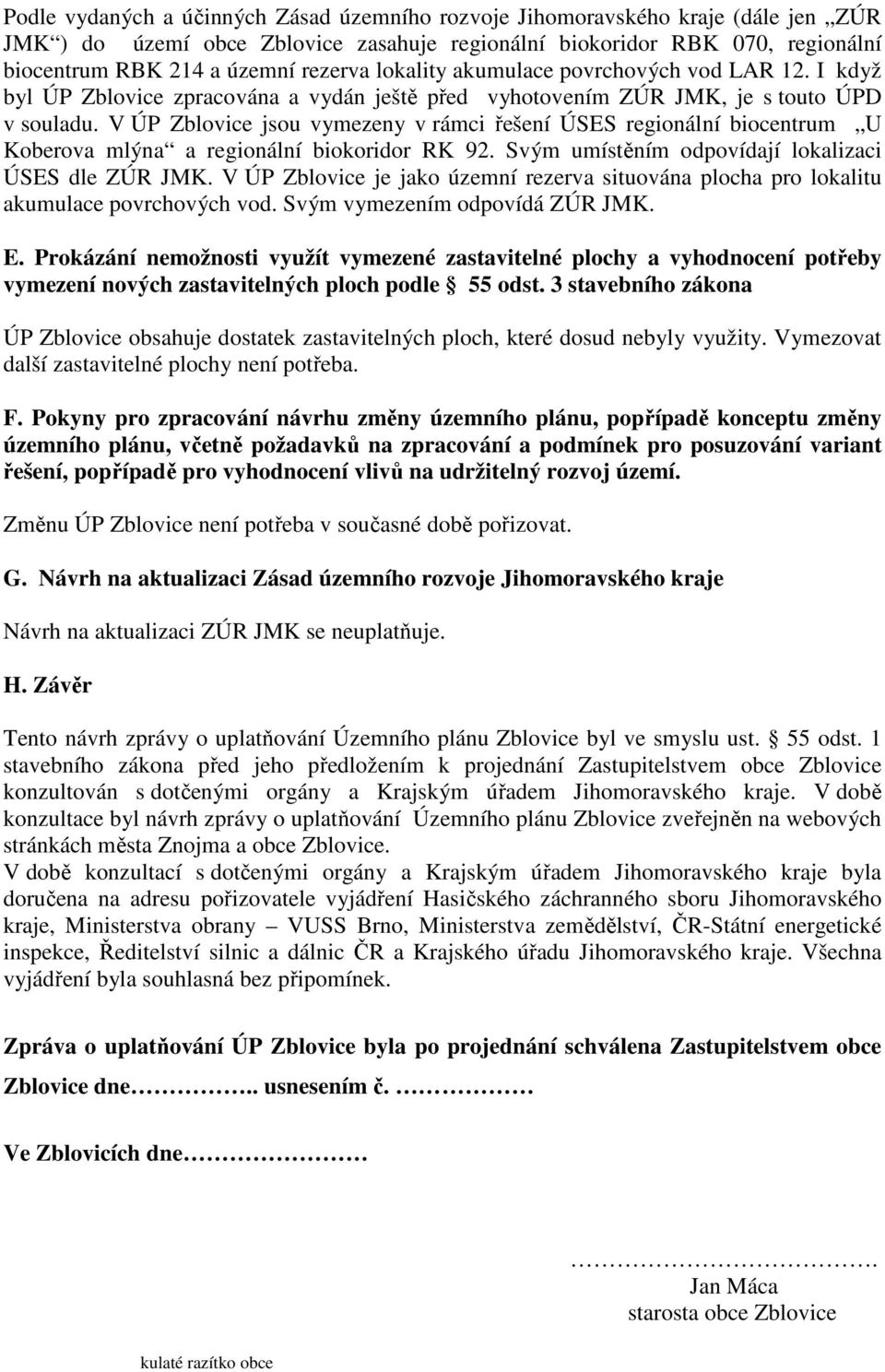 V ÚP Zblovice jsou vymezeny v rámci řešení ÚSES regionální biocentrum U Koberova mlýna a regionální biokoridor RK 92. Svým umístěním odpovídají lokalizaci ÚSES dle ZÚR JMK.