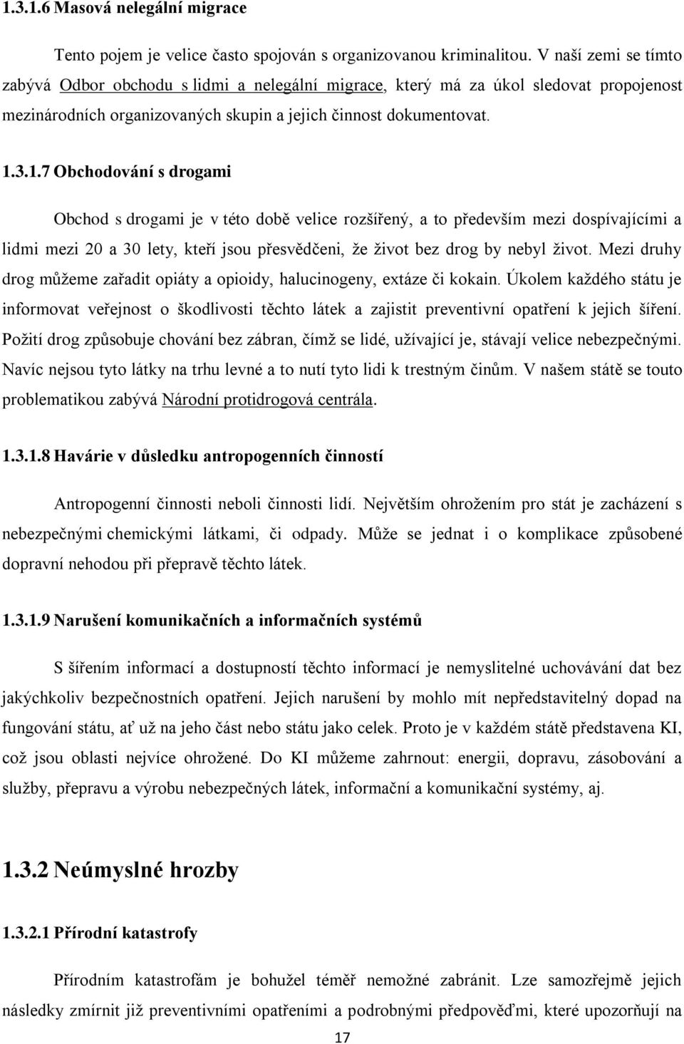 3.1.7 Obchodování s drogami Obchod s drogami je v této době velice rozšířený, a to především mezi dospívajícími a lidmi mezi 20 a 30 lety, kteří jsou přesvědčeni, ţe ţivot bez drog by nebyl ţivot.