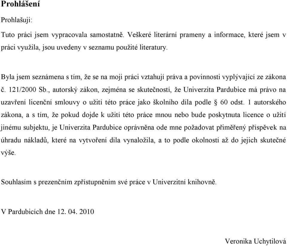 , autorský zákon, zejména se skutečností, ţe Univerzita Pardubice má právo na uzavření licenční smlouvy o uţití této práce jako školního díla podle 60 odst.