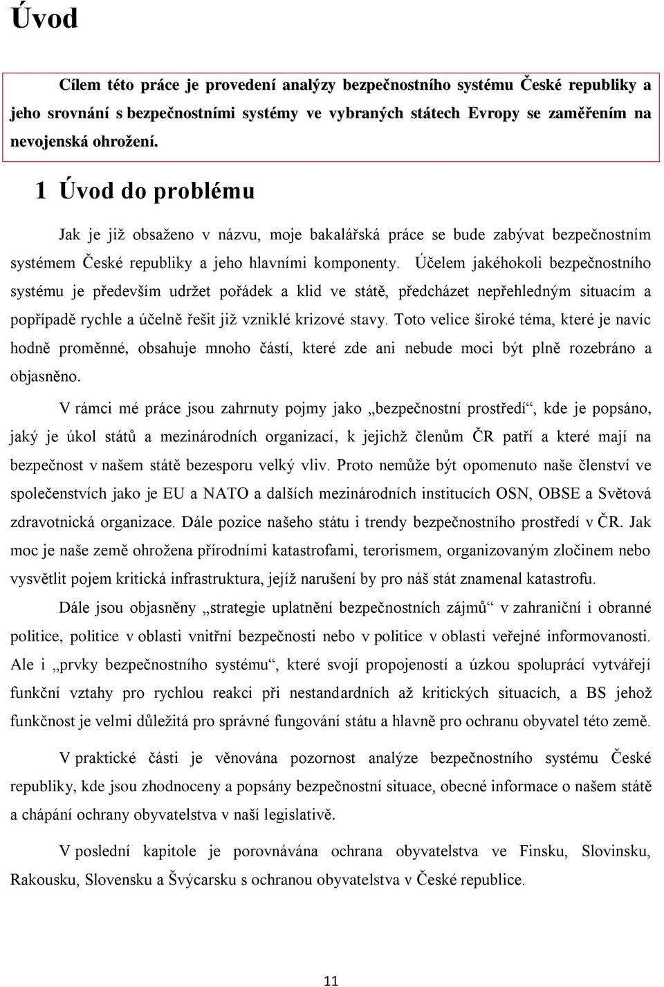 Účelem jakéhokoli bezpečnostního systému je především udrţet pořádek a klid ve státě, předcházet nepřehledným situacím a popřípadě rychle a účelně řešit jiţ vzniklé krizové stavy.