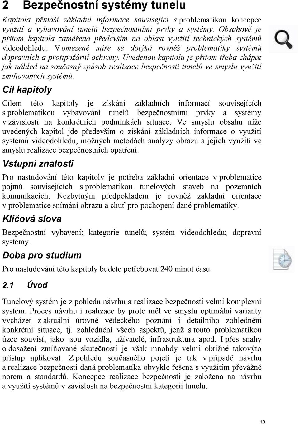 Uvedenou kapitolu je přitom třeba chápat jak náhled na současný způsob realizace bezpečnosti tunelů ve smyslu využití zmiňovaných systémů.
