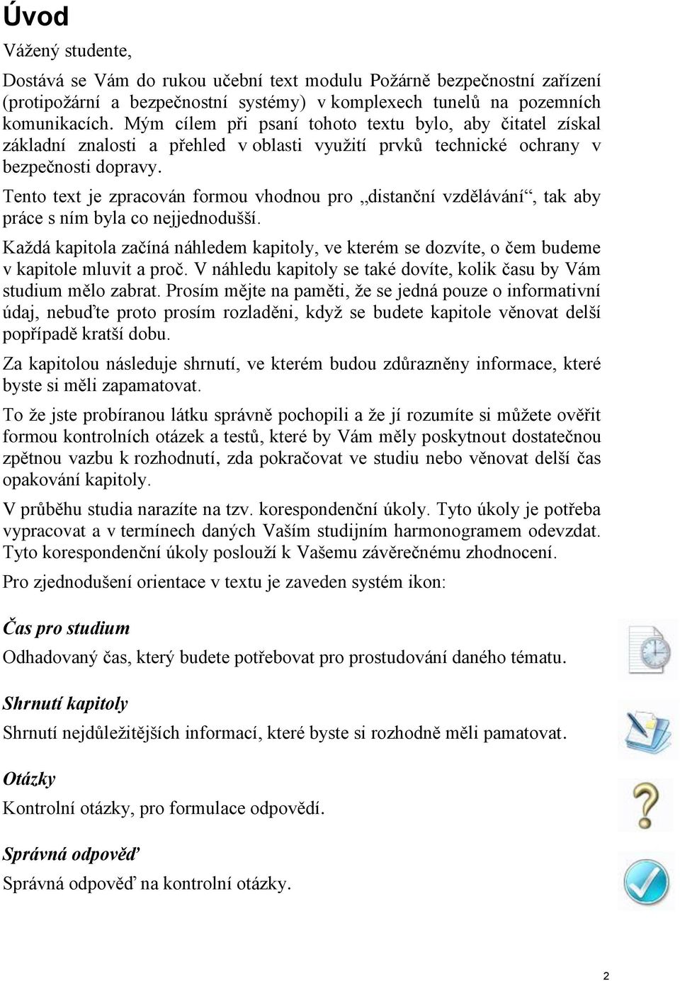 Tento text je zpracován formou vhodnou pro distanční vzdělávání, tak aby práce s ním byla co nejjednodušší.