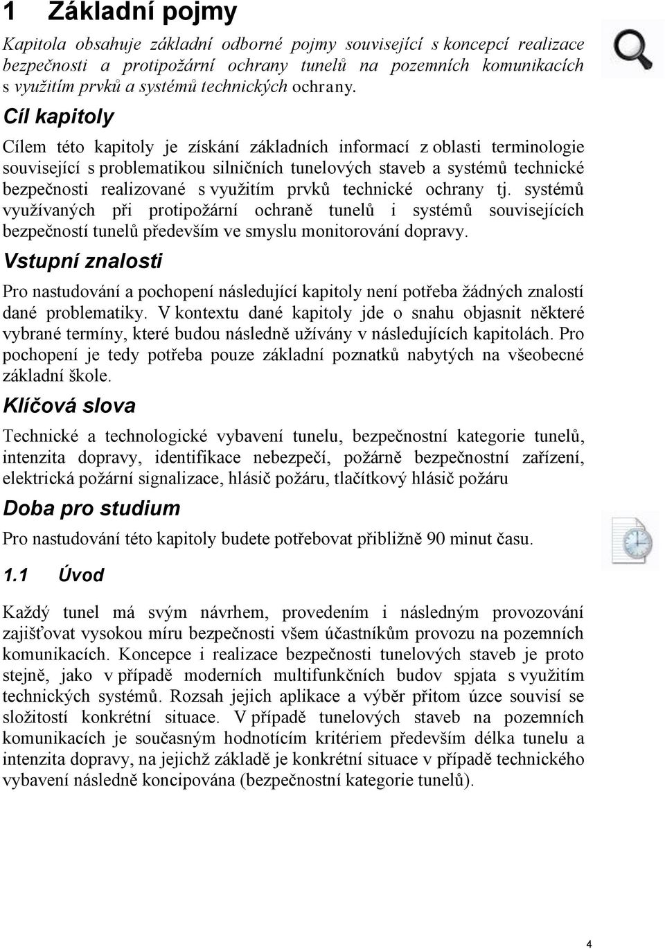 Cíl kapitoly Cílem této kapitoly je získání základních informací z oblasti terminologie související s problematikou silničních tunelových staveb a systémů technické bezpečnosti realizované s využitím