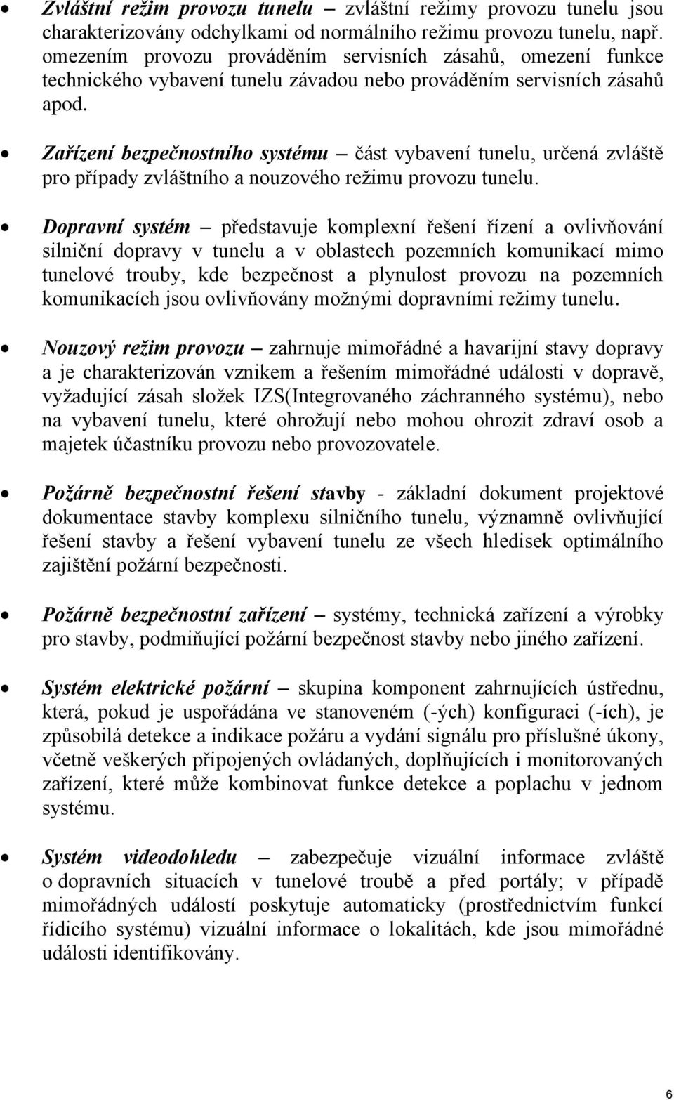 Zařízení bezpečnostního systému část vybavení tunelu, určená zvláště pro případy zvláštního a nouzového režimu provozu tunelu.