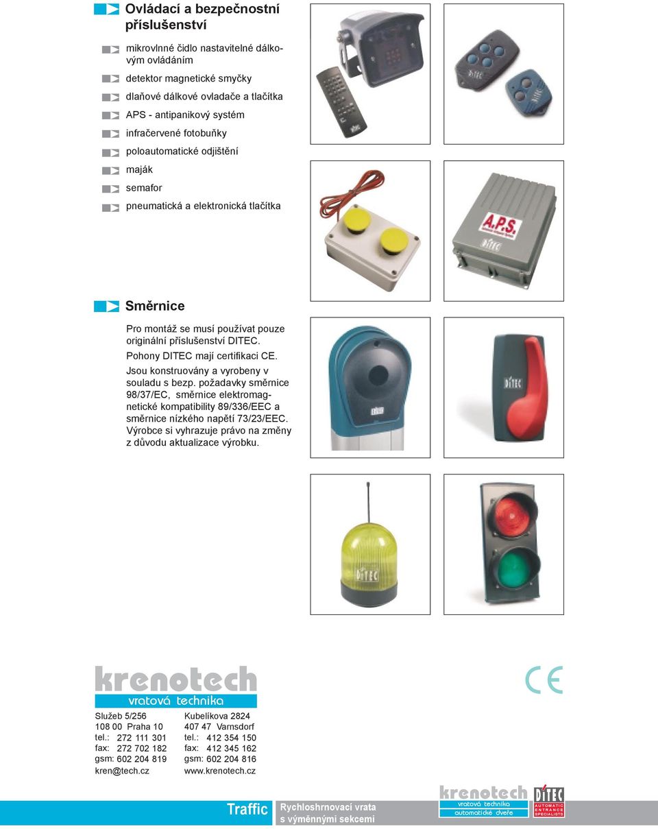 Jsou konstruovány a vyrobeny v souladu s bezp. požadavky směrnice 98/37/EC, směrnice elektromagnetické kompatibility 89/336/EEC a směrnice nízkého napětí 73/23/EEC.