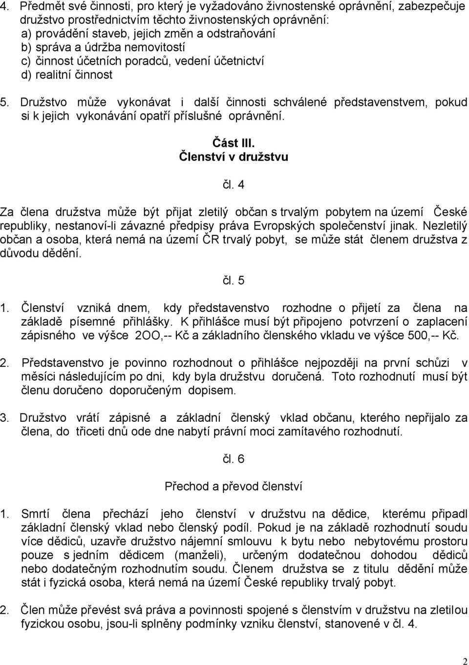Družstvo může vykonávat i další činnosti schválené představenstvem, pokud si k jejich vykonávání opatří příslušné oprávnění. Část III. Členství v družstvu čl.