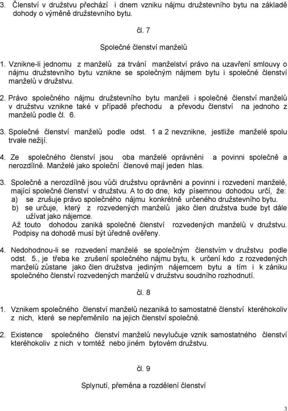 Právo společného nájmu družstevního bytu manželi i společné členství manželů v družstvu vznikne také v případě přechodu a převodu členství na jednoho z manželů podle čl. 6. 3.