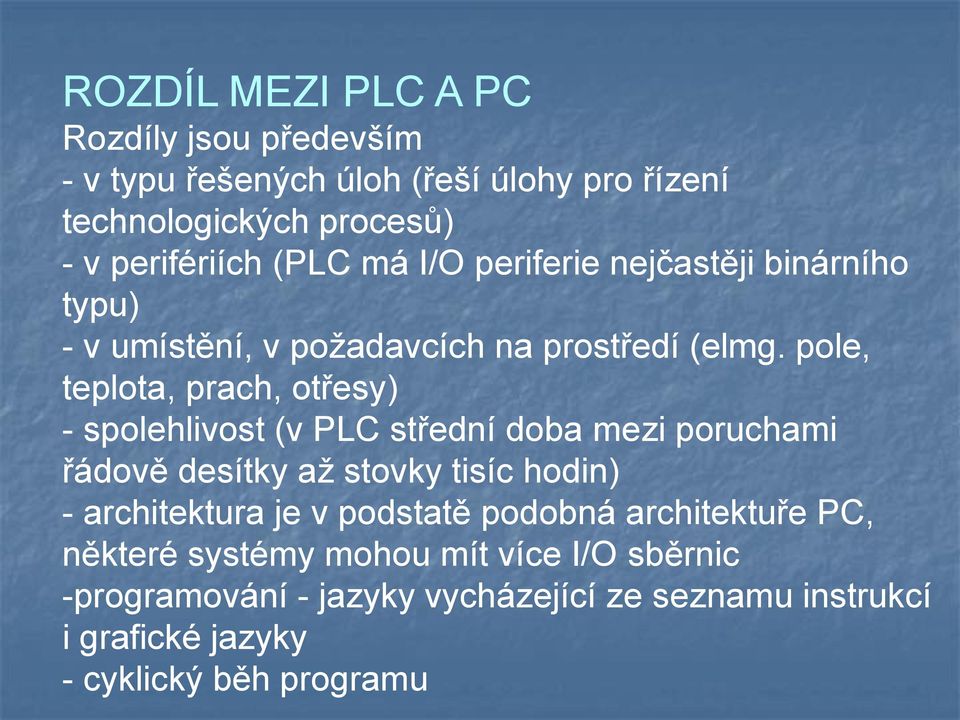 pole, teplota, prach, otřesy) - spolehlivost (v PLC střední doba mezi poruchami řádově desítky až stovky tisíc hodin) - architektura