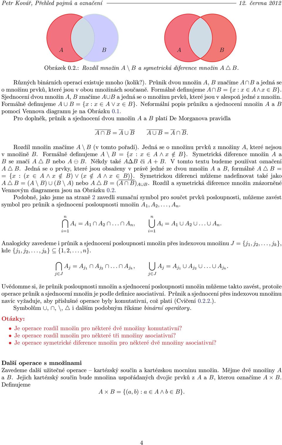 Sjednocení dvou množin A, B značíme A B a jedná se o množinu prvků, které jsou v alespoň jedné z množin. Formálně definujeme A B = {x : x A x B}.