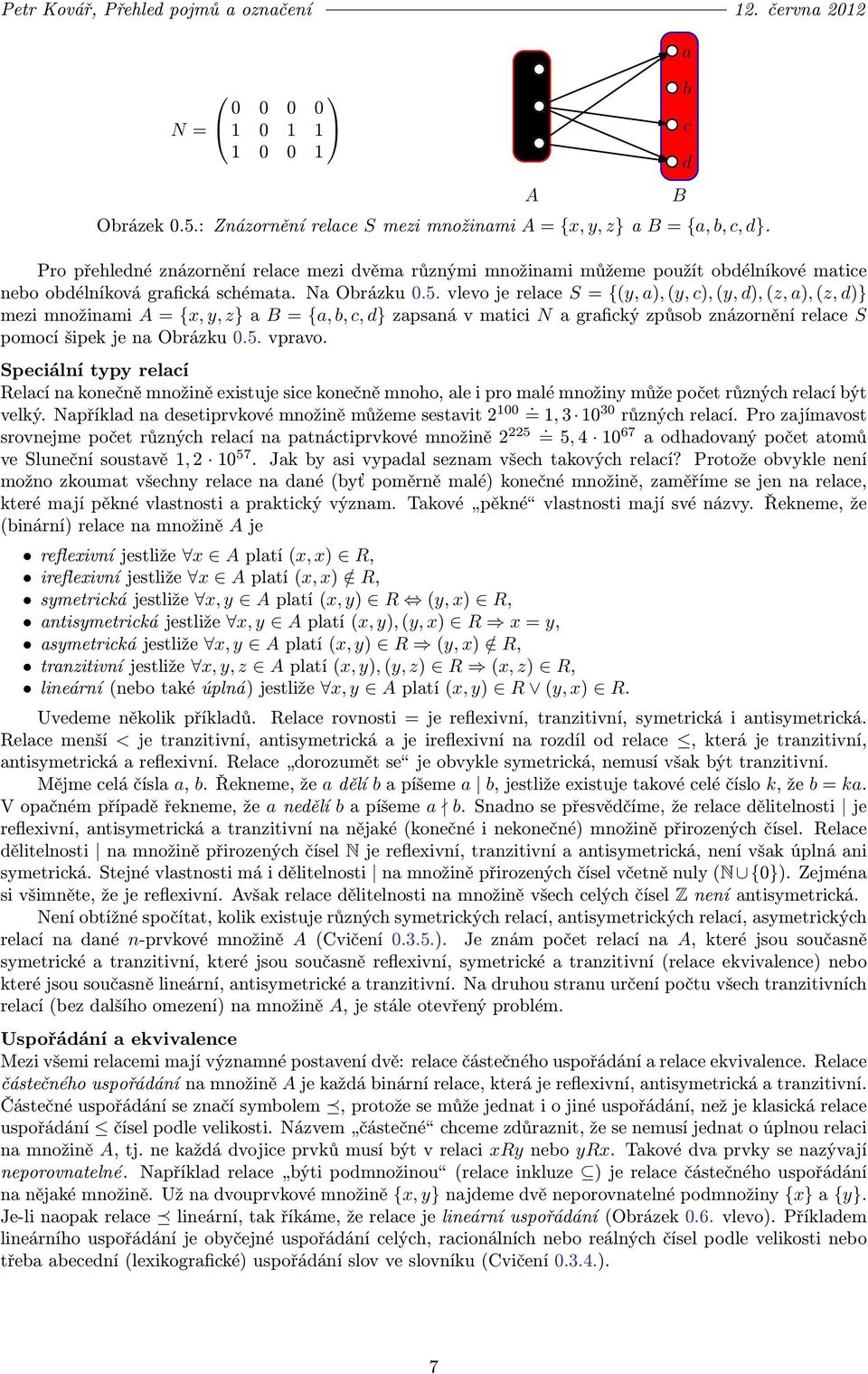 vlevo je relace S = {(y, a), (y, c), (y, d), (z, a), (z, d)} mezi množinami A = {x, y, z} a B = {a, b, c, d} zapsaná v matici N a grafický způsob znázornění relace S pomocí šipek je na Obrázku 0.5.