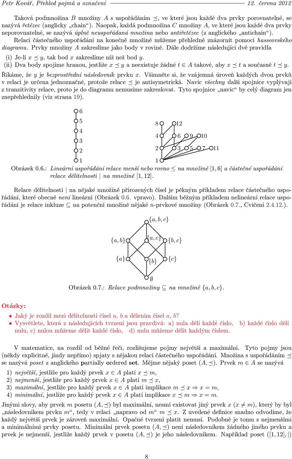 Relaci částečného uspořádání na konečně množině můžeme přehledně znázornit pomocí hasseovského diagramu. Prvky množiny A zakreslíme jako body v rovině.