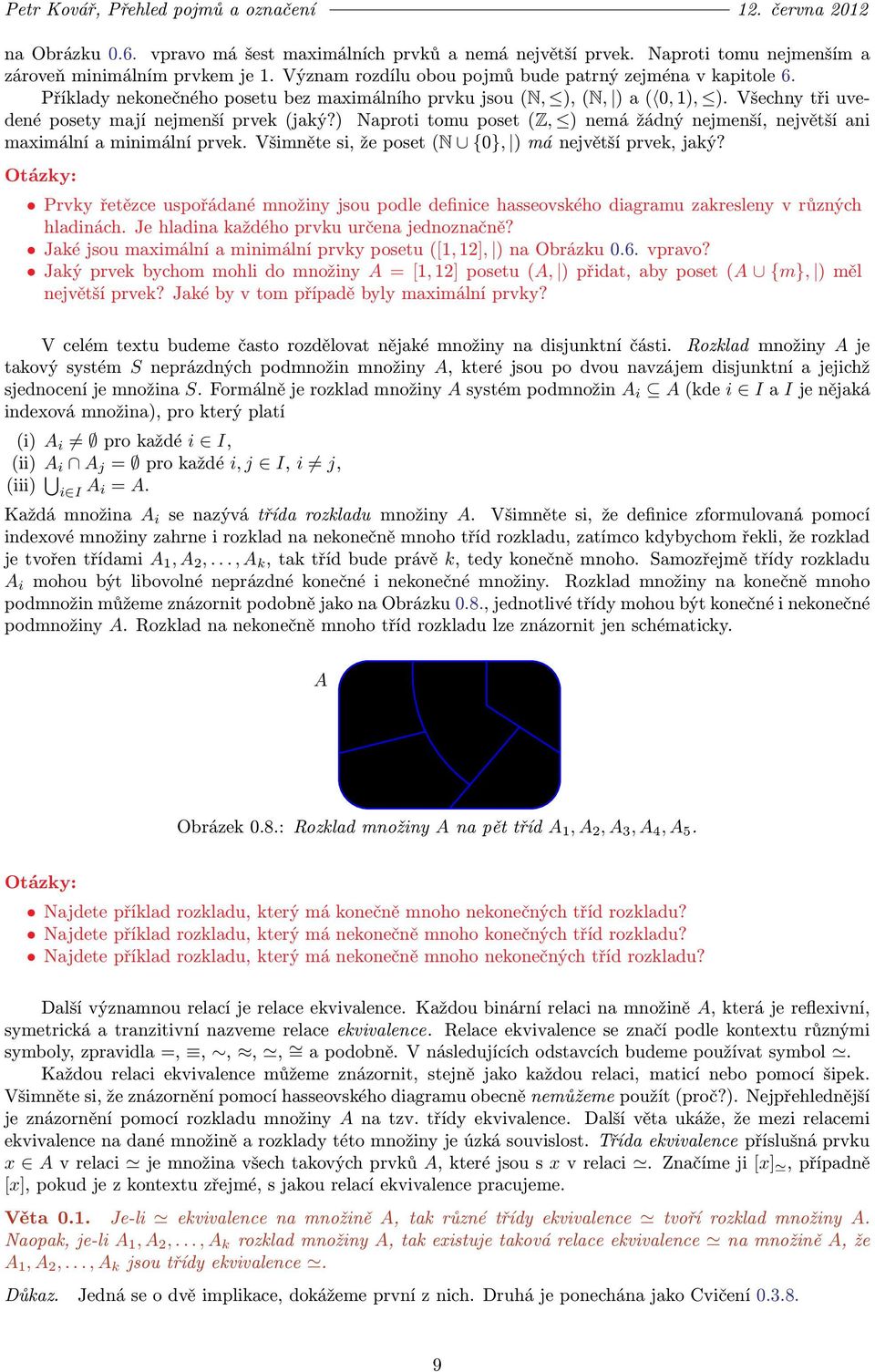 ) Naproti tomu poset (Z, ) nemá žádný nejmenší, největší ani maximální a minimální prvek. Všimněte si, že poset (N {0}, ) má největší prvek, jaký?