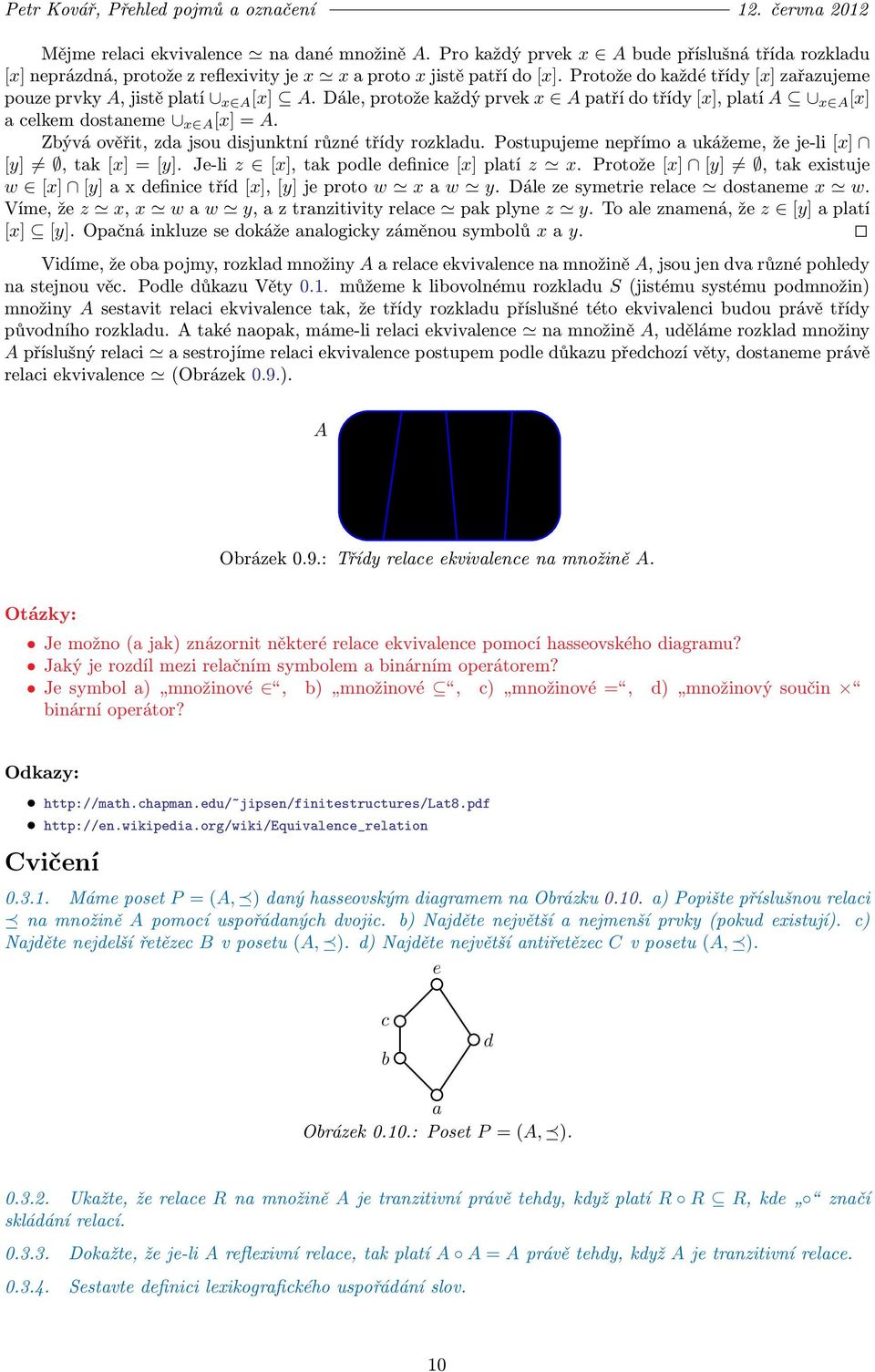 Dále, protože každý prvek x A patří do třídy [x], platí A x A [x] a celkem dostaneme x A [x] = A. Zbývá ověřit, zda jsou disjunktní různé třídy rozkladu.