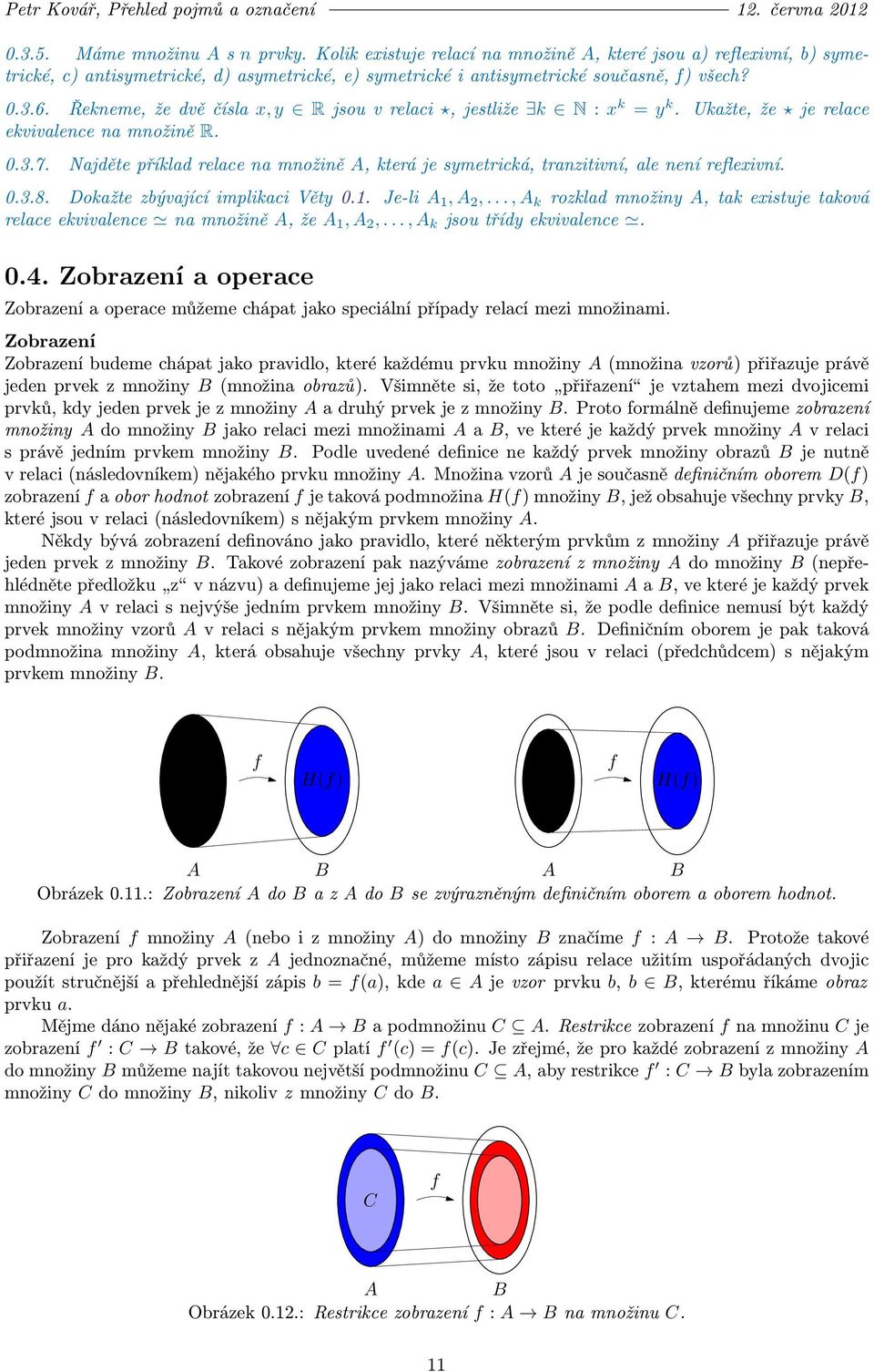 Řekneme, že dvě čísla x, y R jsou v relaci, jestliže k N : x k = y k. Ukažte, že je relace ekvivalence na množině R. 0.3.7.
