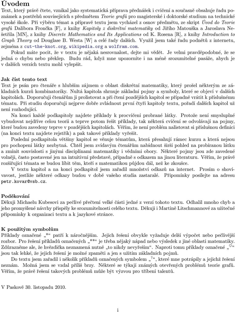 Při výběru témat a přípravě textu jsem vycházel z osnov předmětu, ze skript Úvod do Teorie grafů Dalibora Frončka [F], z knihy Kapitoly z diskrétní matematiky od Jiřího Matouška a Jaroslava Nešetřila
