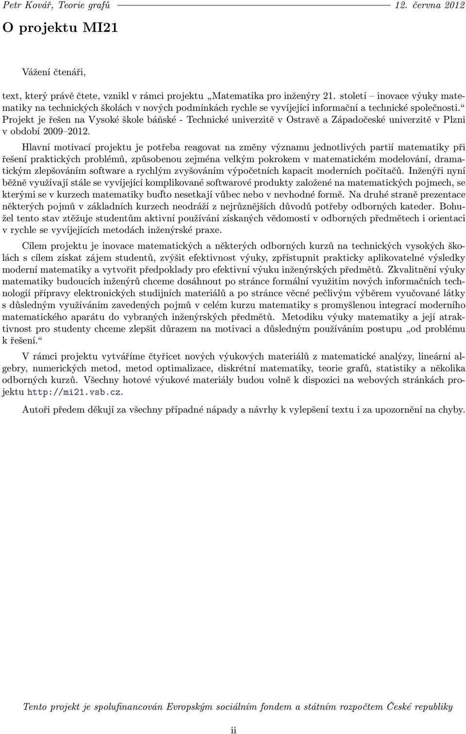 Projekt je řešen na Vysoké škole báňské - Technické univerzitě v Ostravě a Západočeské univerzitě v Plzni v období 2009 2012.