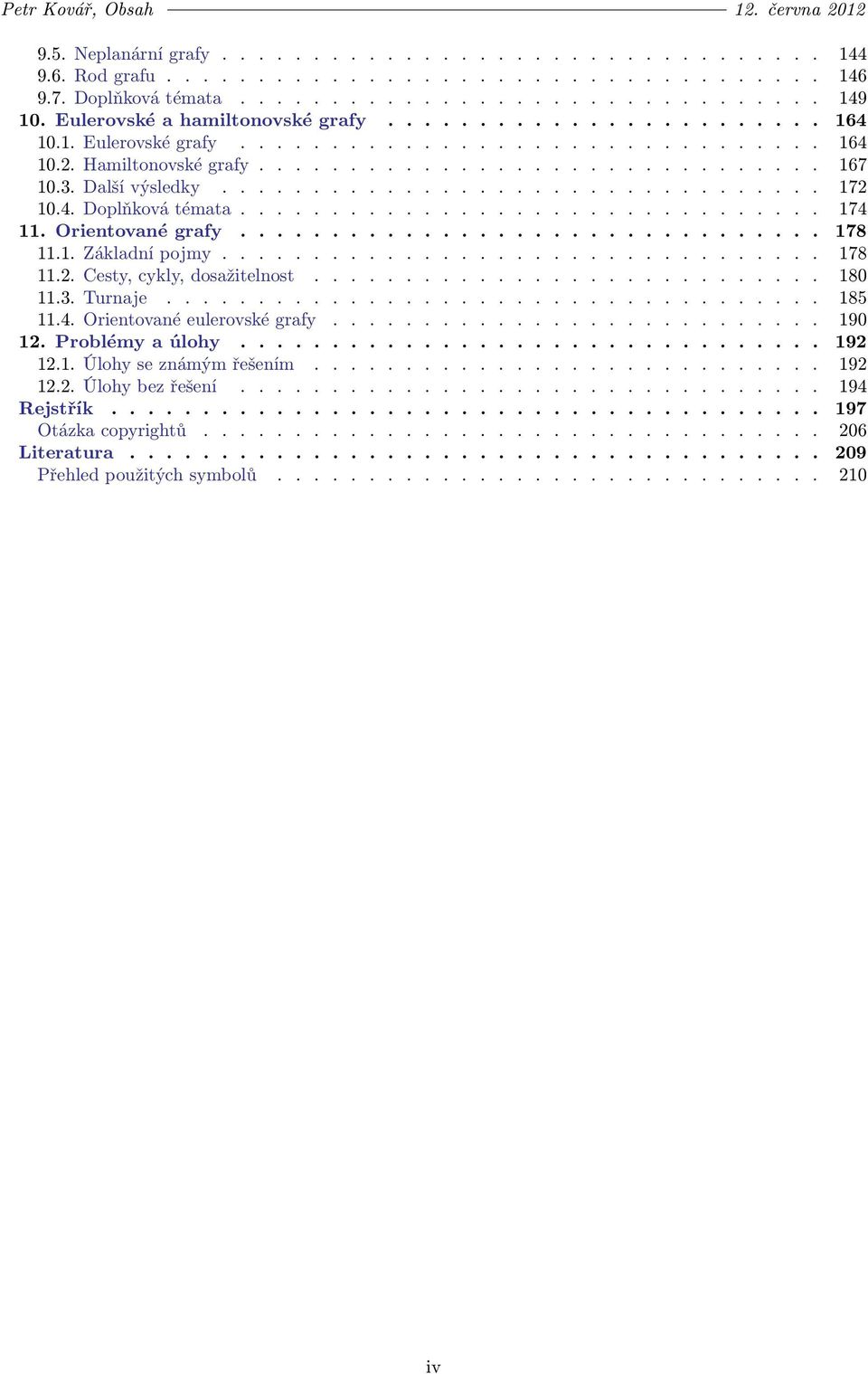 Další výsledky................................. 172 10.4. Doplňková témata................................ 174 11. Orientované grafy................................ 178 11.1. Základní pojmy................................. 178 11.2. Cesty, cykly, dosažitelnost.
