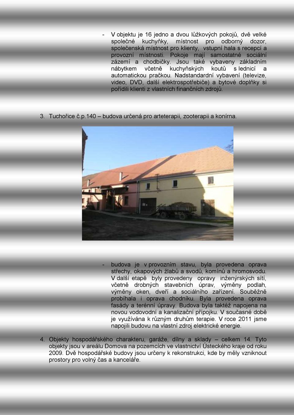 Nadstandardní vybavení (televize, video, DVD, další elektrospotřebiče) a bytové doplňky si pořídili klienti z vlastních finančních zdrojů. 3. Tuchořice č.p.140 budova určená pro arteterapii, zooterapii a konírna.