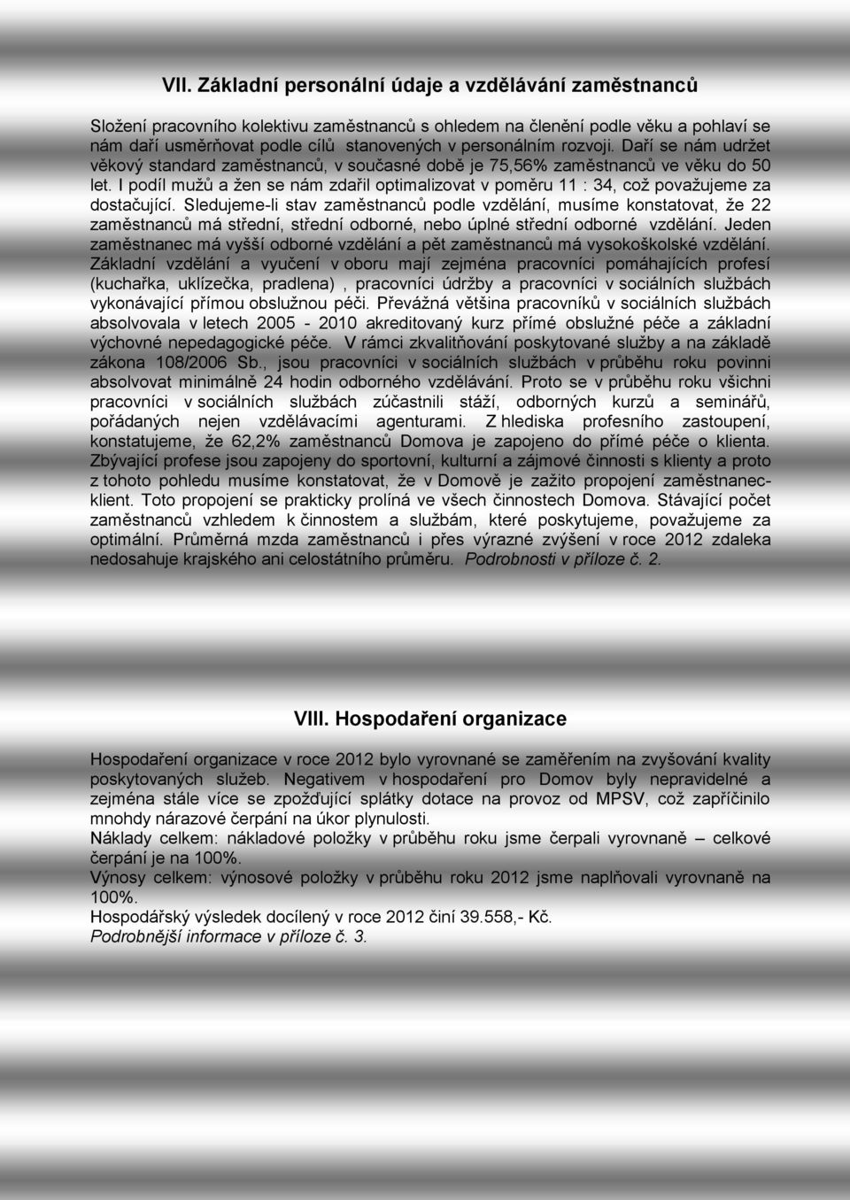 I podíl mužů a žen se nám zdařil optimalizovat v poměru 11 : 34, což považujeme za dostačující.