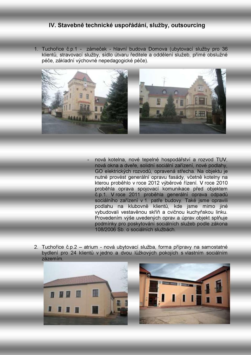 1 - zámeček - hlavní budova Domova (ubytovací služby pro 36 klientů, stravovací služby, sídlo útvaru ředitele a oddělení služeb, přímé obslužné péče, základní výchovné nepedagogické péče).