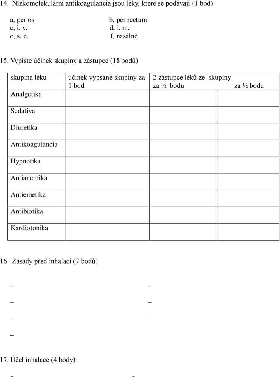 Vypište účinek skupiny a zástupce (18 bodů) skupina léku Analgetika účinek vypsané skupiny za 1 bod 2 zástupce