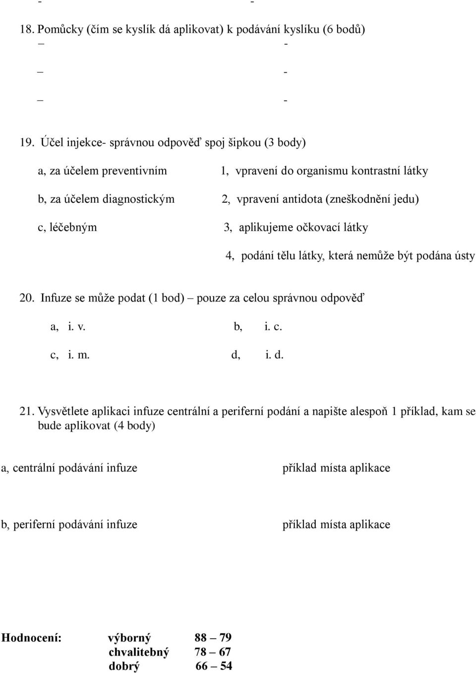 jedu) c, léčebným 3, aplikujeme očkovací látky 4, podání tělu látky, která nemůže být podána ústy 20. Infuze se může podat (1 bod) pouze za celou správnou odpověď a, i. v. b, i. c. c, i.