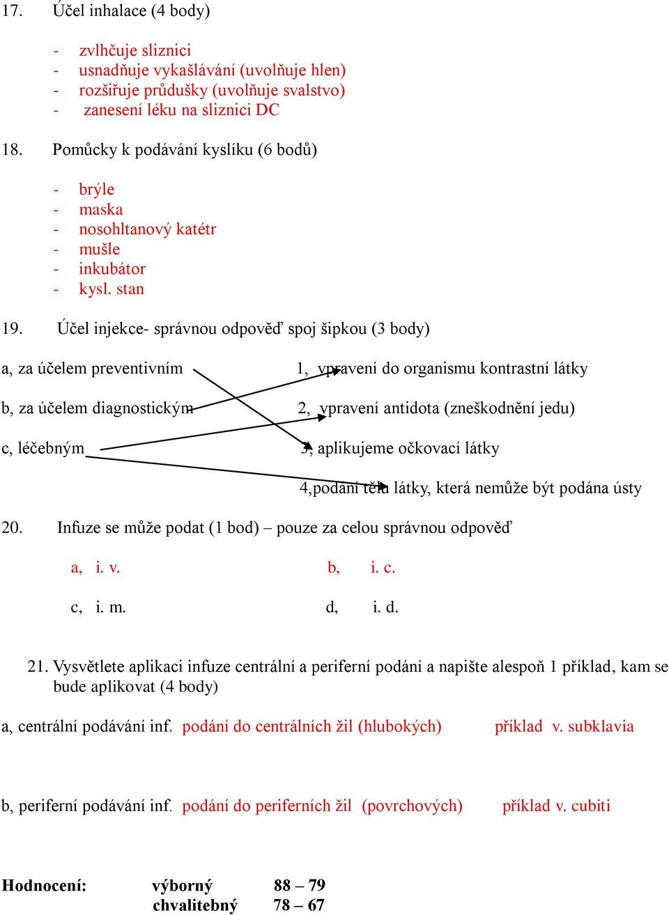 Účel injekce- správnou odpověď spoj šipkou (3 body) a, za účelem preventivním 1, vpravení do organismu kontrastní látky b, za účelem diagnostickým 2, vpravení antidota (zneškodnění jedu) c, léčebným