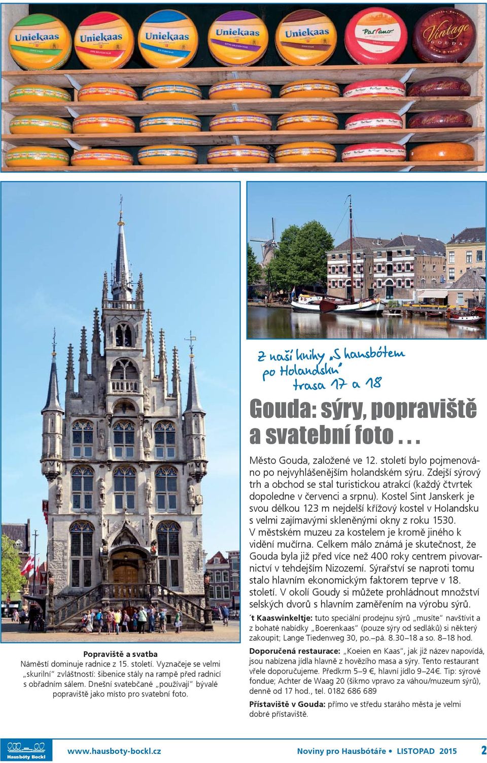 století bylo pojmenováno po nejvyhlášenějším holandském sýru. Zdejší sýrový trh a obchod se stal turistickou atrakcí (každý čtvrtek dopoledne v červenci a srpnu).