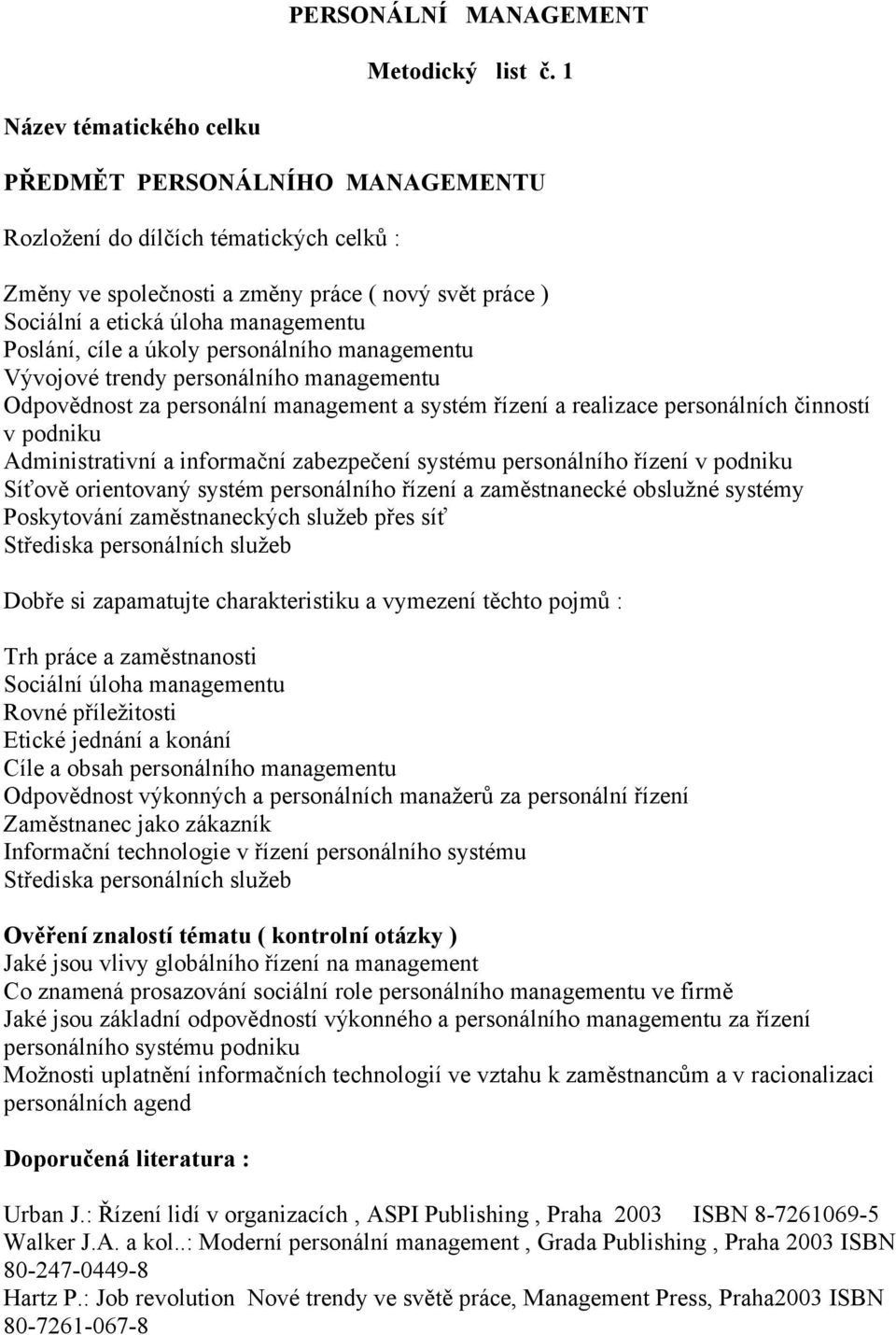 personálního managementu Vývojové trendy personálního managementu Odpovědnost za personální management a systém řízení a realizace personálních činností v podniku Administrativní a informační