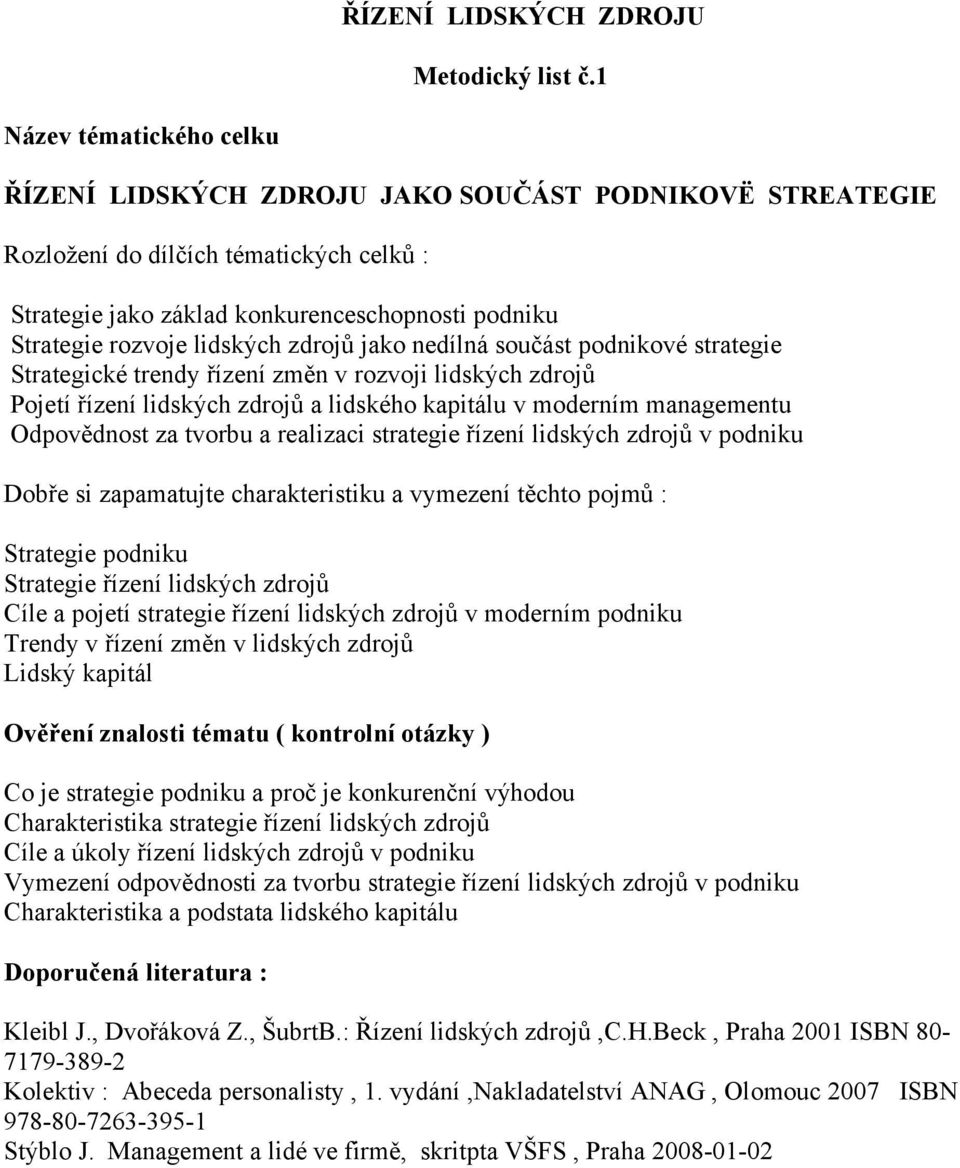 součást podnikové strategie Strategické trendy řízení změn v rozvoji lidských zdrojů Pojetí řízení lidských zdrojů a lidského kapitálu v moderním managementu Odpovědnost za tvorbu a realizaci