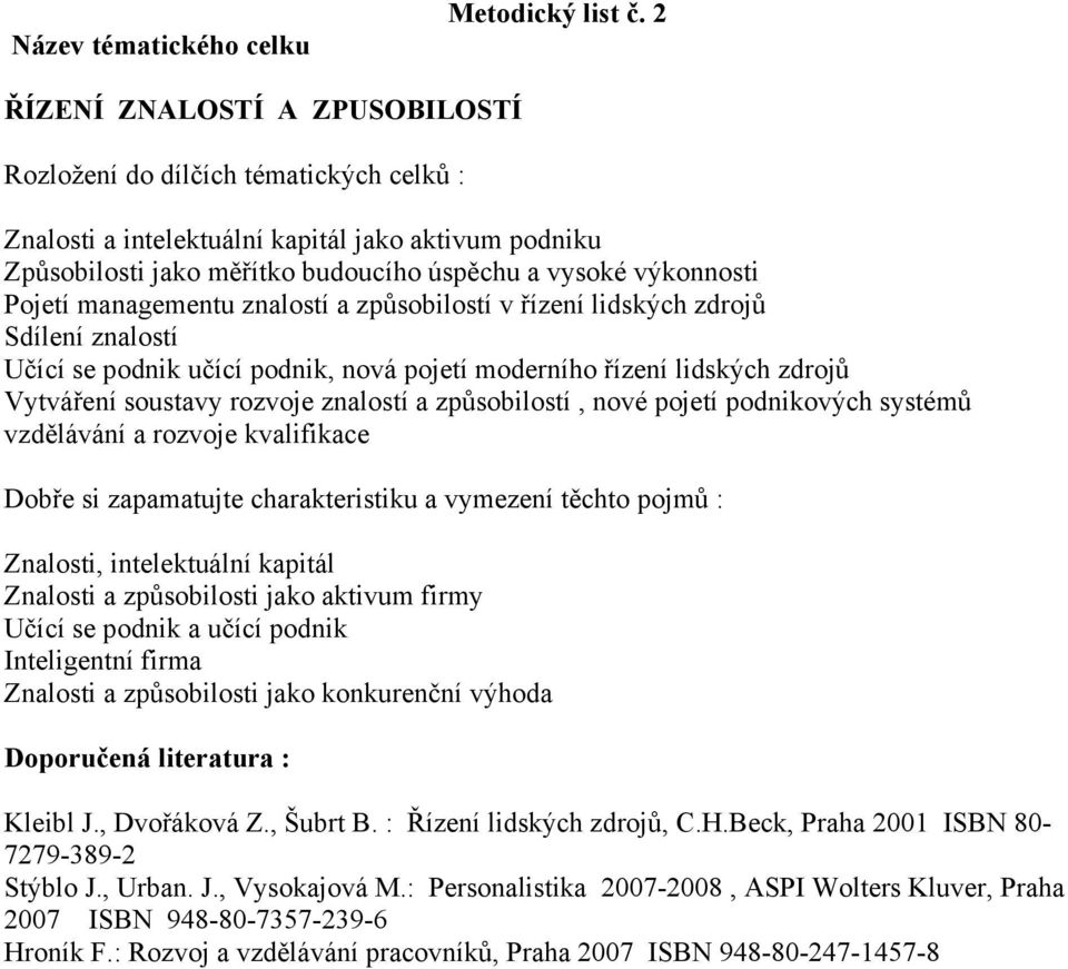 managementu znalostí a způsobilostí v řízení lidských zdrojů Sdílení znalostí Učící se podnik učící podnik, nová pojetí moderního řízení lidských zdrojů Vytváření soustavy rozvoje znalostí a