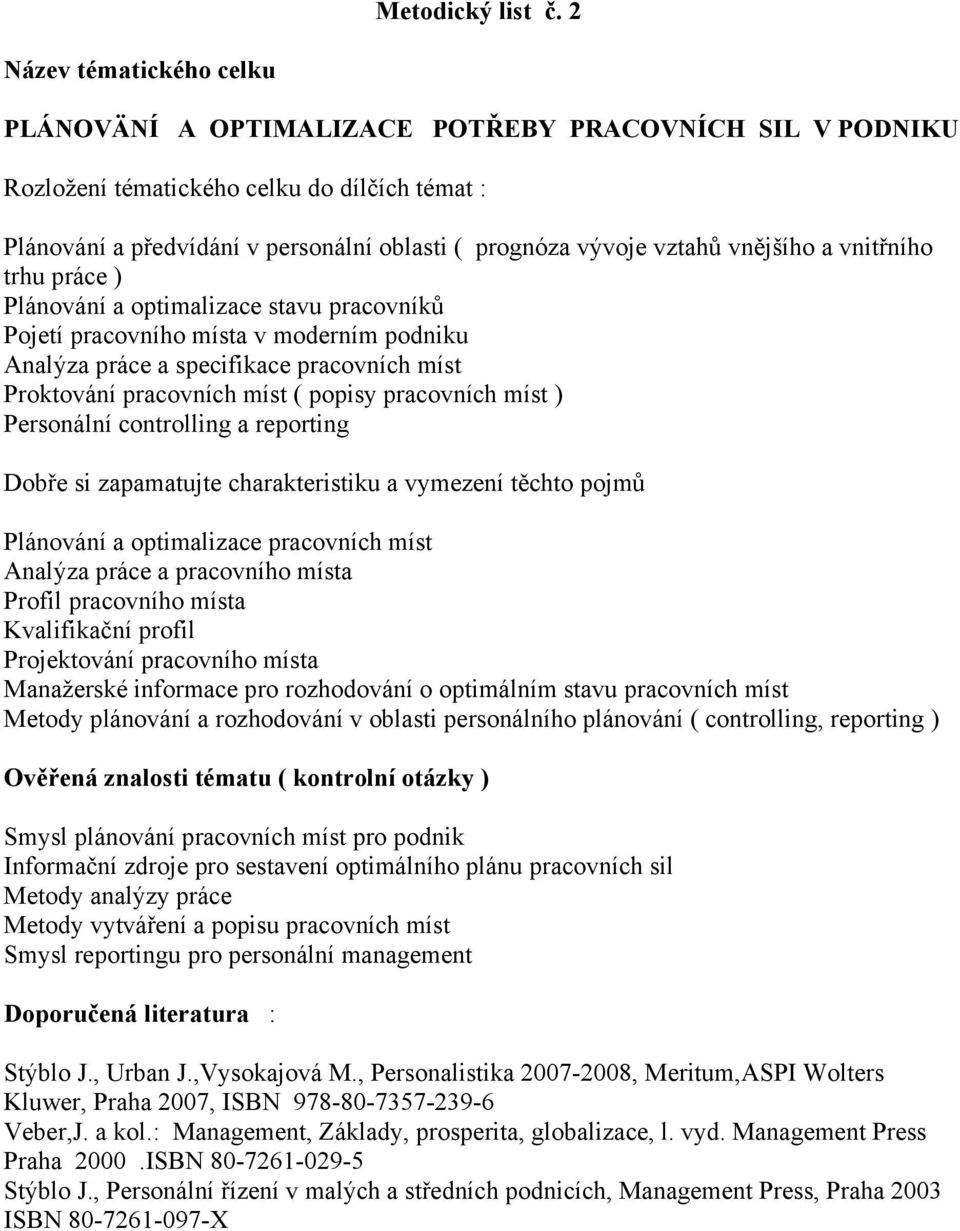 trhu práce ) Plánování a optimalizace stavu pracovníků Pojetí pracovního místa v moderním podniku Analýza práce a specifikace pracovních míst Proktování pracovních míst ( popisy pracovních míst )