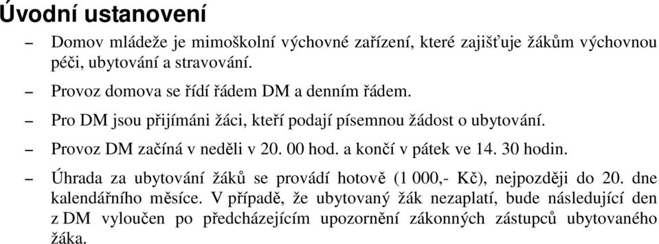 Provoz DM začíná v neděli v 20. 00 hod. a končí v pátek ve 14. 30 hodin.