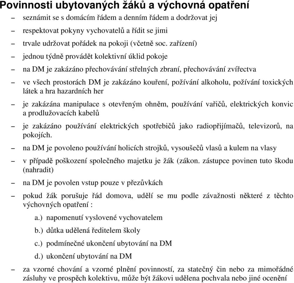 toxických látek a hra hazardních her je zakázána manipulace s otevřeným ohněm, používání vařičů, elektrických konvic a prodlužovacích kabelů je zakázáno používání elektrických spotřebičů jako