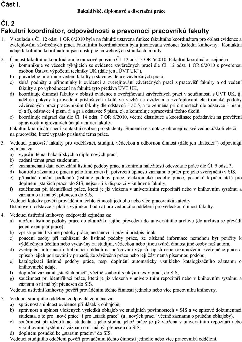 Kontaktní údaje fakultního koordinátora jsou dostupné na webových stránkách fakulty. 2. Činnost fakultního koordinátora je rámcově popsána Čl. 12 odst. 3 OR 6/2010.